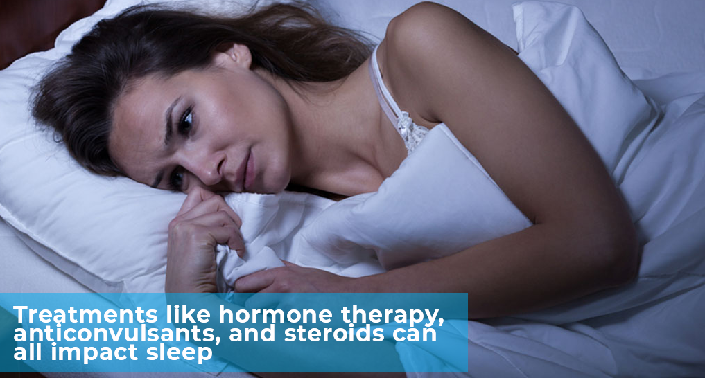 someone lying awake - “Treatments like hormone therapy, anticonvulsants, and steroids can all impact sleep.”